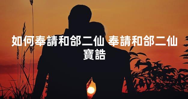 如何奉請和郃二仙 奉請和郃二仙寶誥